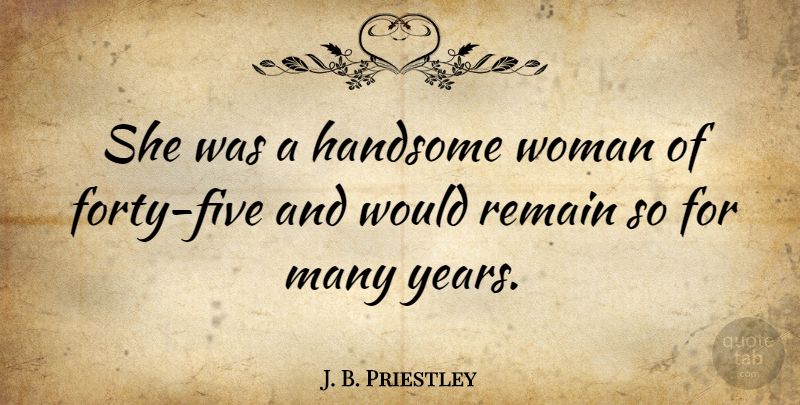 J. B. Priestley Quote About Beauty, Years, 50th Birthday: She Was A Handsome Woman...