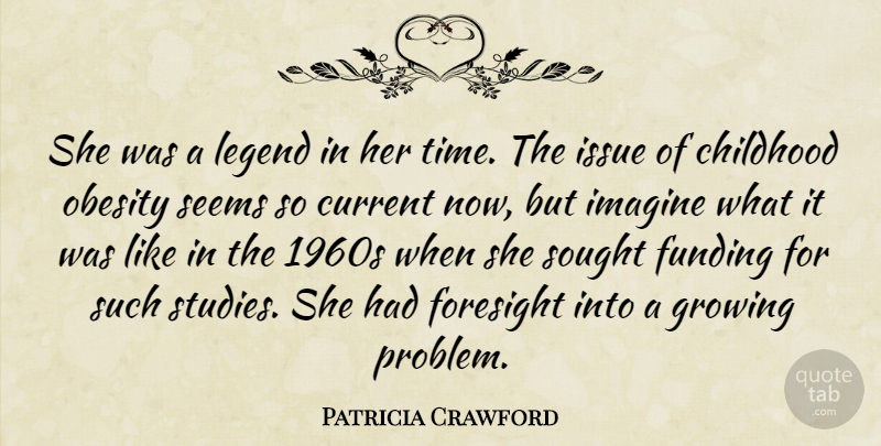 Patricia Crawford Quote About Childhood, Current, Foresight, Funding, Growing: She Was A Legend In...