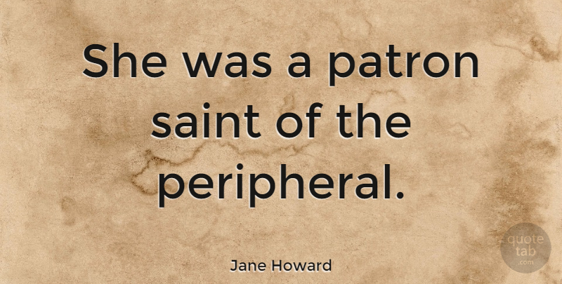 Jane Howard Quote About American Journalist: She Was A Patron Saint...