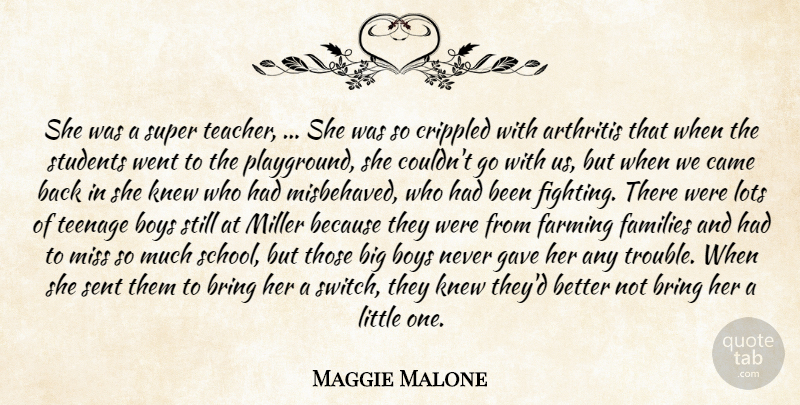 Maggie Malone Quote About Arthritis, Boys, Bring, Came, Crippled: She Was A Super Teacher...