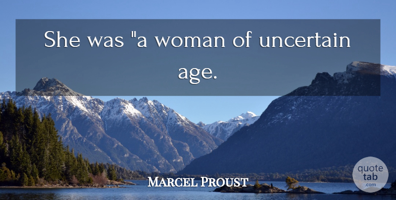 Marcel Proust Quote About Age, Uncertain: She Was A Woman Of...