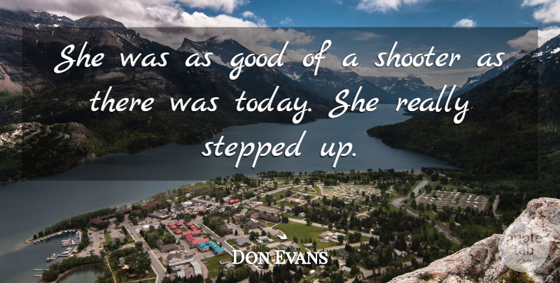Don Evans Quote About Good, Shooter, Stepped: She Was As Good Of...