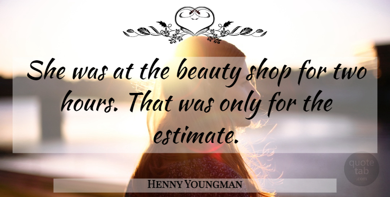 Henny Youngman Quote About Funny, Humor, Two: She Was At The Beauty...
