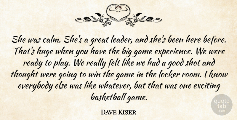 Dave Kiser Quote About Basketball, Everybody, Exciting, Felt, Game: She Was Calm Shes A...