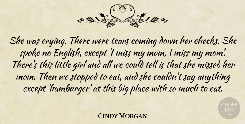Cindy Morgan Quote About Coming, Except, Girl, Miss, Missed: She Was Crying There Were...