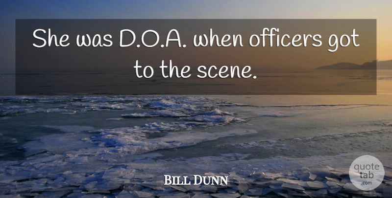Bill Dunn Quote About Officers: She Was D O A...
