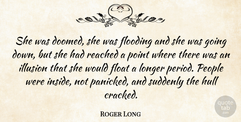 Roger Long Quote About Float, Flooding, Illusion, Longer, People: She Was Doomed She Was...