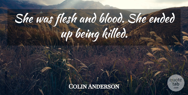 Colin Anderson Quote About Blood, Ended, Flesh: She Was Flesh And Blood...