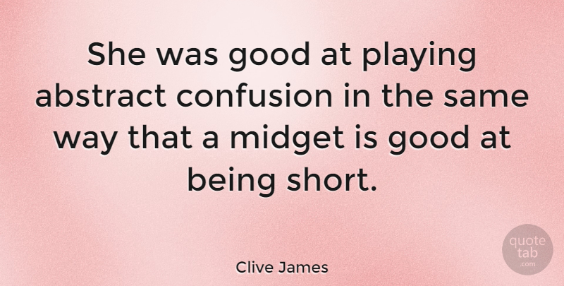 Clive James Quote About Confusion, Way, Abstract: She Was Good At Playing...