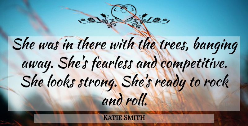 Katie Smith Quote About Banging, Fearless, Looks, Ready, Rock: She Was In There With...