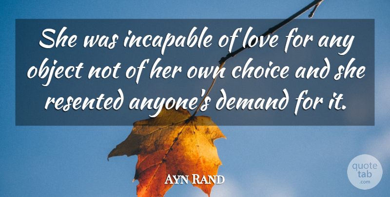 Ayn Rand Quote About Choices, Demand, Objects: She Was Incapable Of Love...