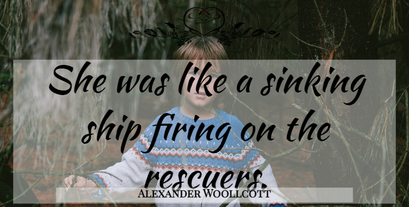 Alexander Woollcott Quote About Sarcastic, Ships, Sinking: She Was Like A Sinking...