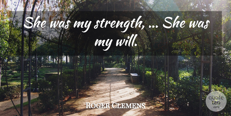 Roger Clemens Quote About Strength: She Was My Strength She...