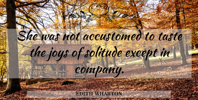 Edith Wharton Quote About Joy, Solitude, Taste: She Was Not Accustomed To...