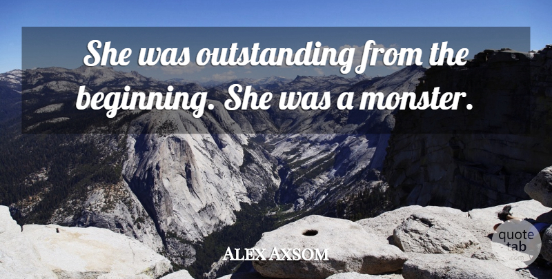 Alex Axsom Quote About Beginning: She Was Outstanding From The...