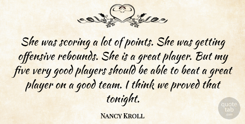 Nancy Kroll Quote About Beat, Five, Good, Great, Offensive: She Was Scoring A Lot...