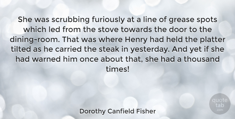 Dorothy Canfield Fisher Quote About Carried, Grease, Held, Henry, Led: She Was Scrubbing Furiously At...