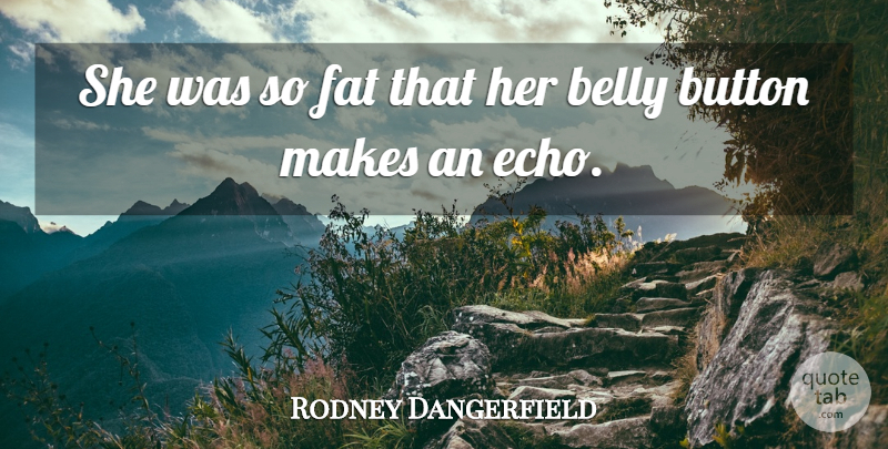 Rodney Dangerfield Quote About Funny, Humor, Echoes: She Was So Fat That...
