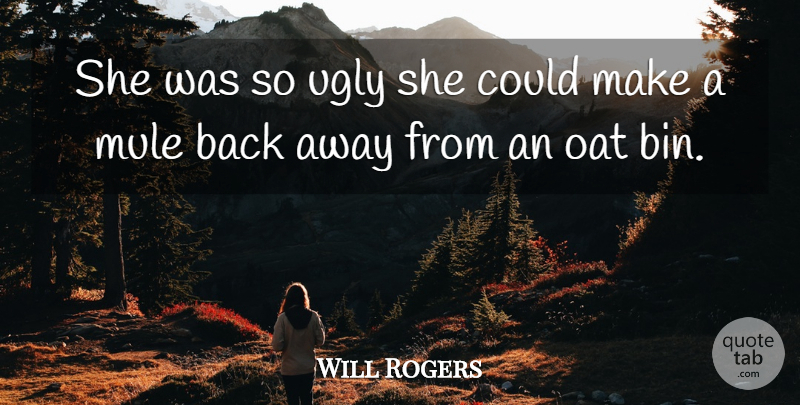 Will Rogers Quote About Sarcastic, Ugly, Mules: She Was So Ugly She...