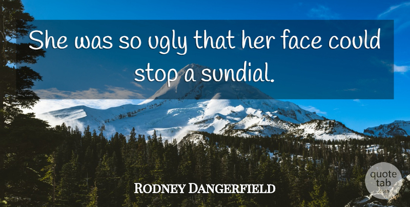Rodney Dangerfield Quote About Faces, Ugly, Sundials: She Was So Ugly That...