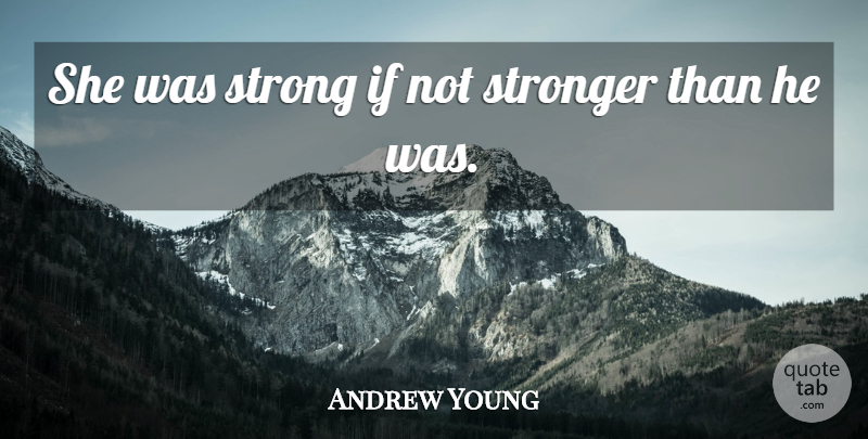 Andrew Young Quote About Strong, Stronger: She Was Strong If Not...
