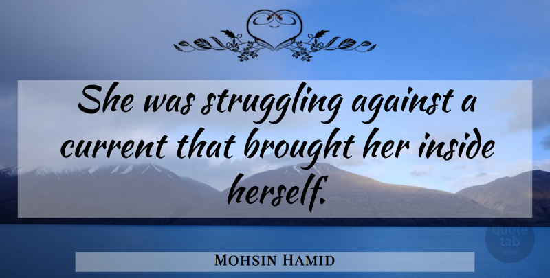 Mohsin Hamid Quote About Struggle, Currents: She Was Struggling Against A...