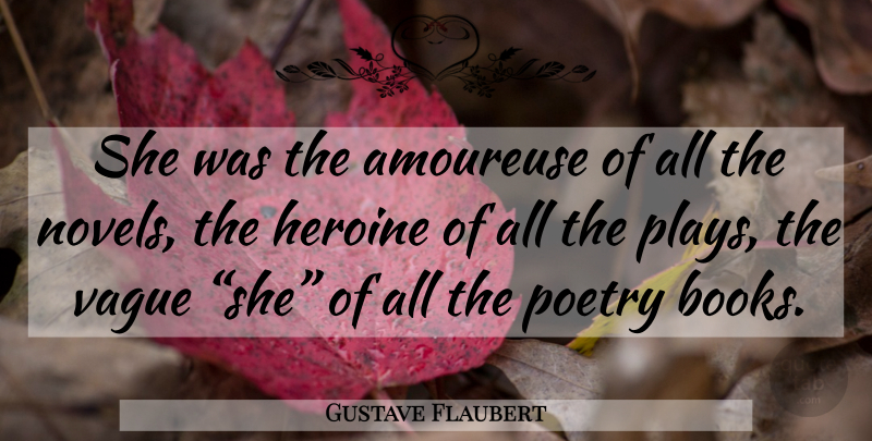 Gustave Flaubert Quote About Book, Play, Heroines: She Was The Amoureuse Of...