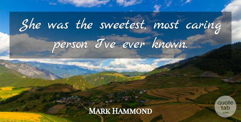 Mark Hammond Quote About Caring: She Was The Sweetest Most...