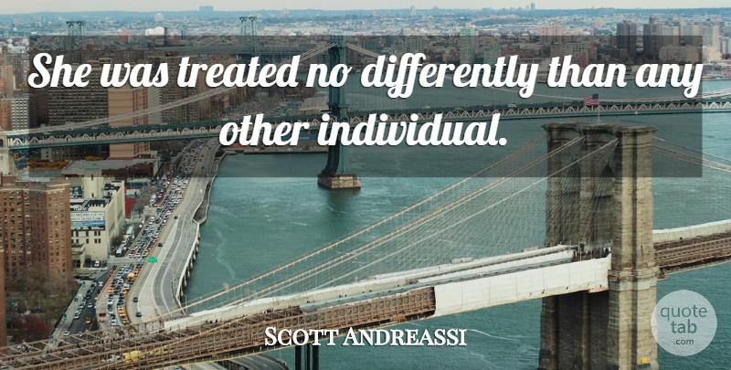 Scott Andreassi Quote About Treated: She Was Treated No Differently...