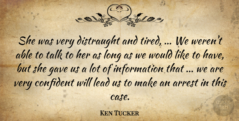 Ken Tucker Quote About Arrest, Confident, Gave, Information, Lead: She Was Very Distraught And...
