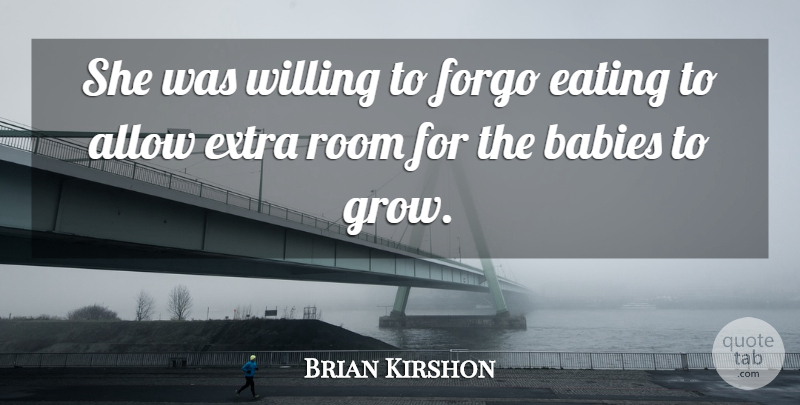 Brian Kirshon Quote About Allow, Babies, Eating, Extra, Forgo: She Was Willing To Forgo...