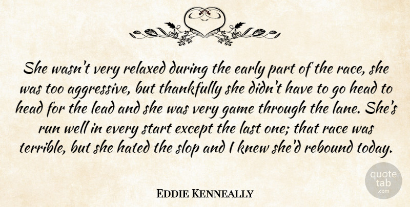 Eddie Kenneally Quote About Early, Except, Game, Hated, Head: She Wasnt Very Relaxed During...