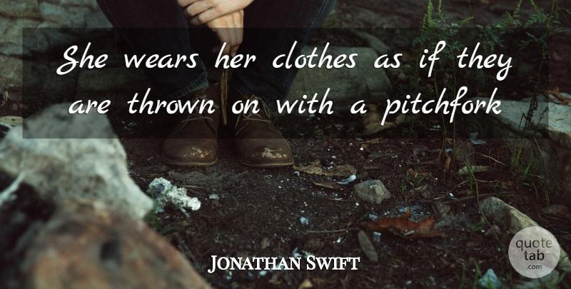 Jonathan Swift Quote About Clothes, Thrown, Wears: She Wears Her Clothes As...
