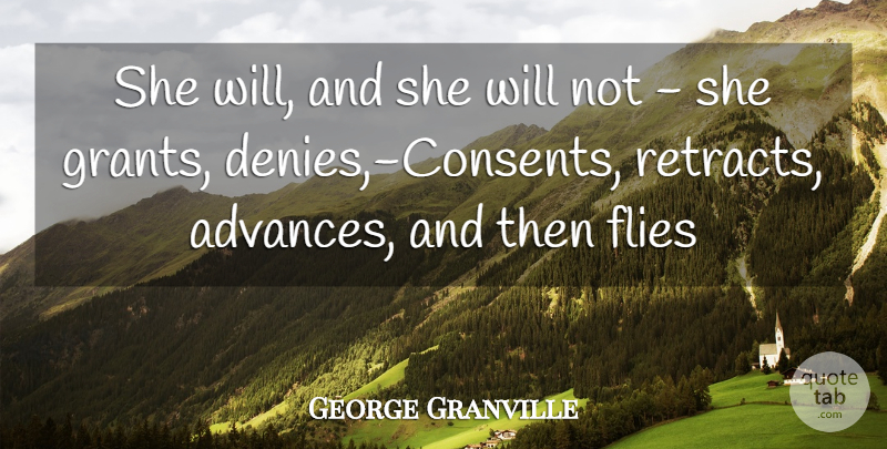 George Granville Quote About Flies: She Will And She Will...
