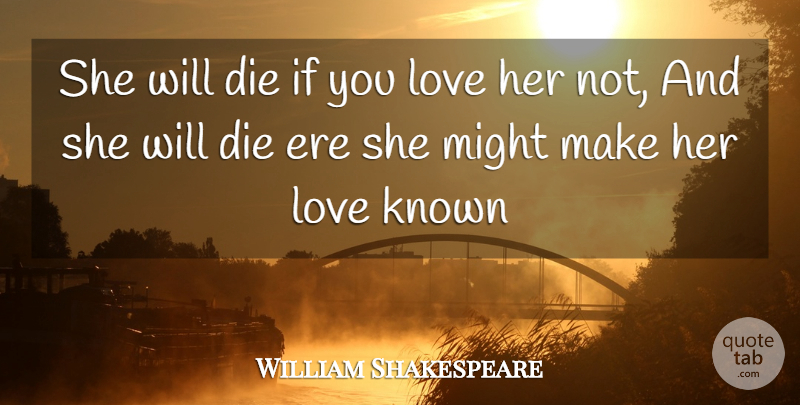 William Shakespeare Quote About Love You, Might, Known: She Will Die If You...