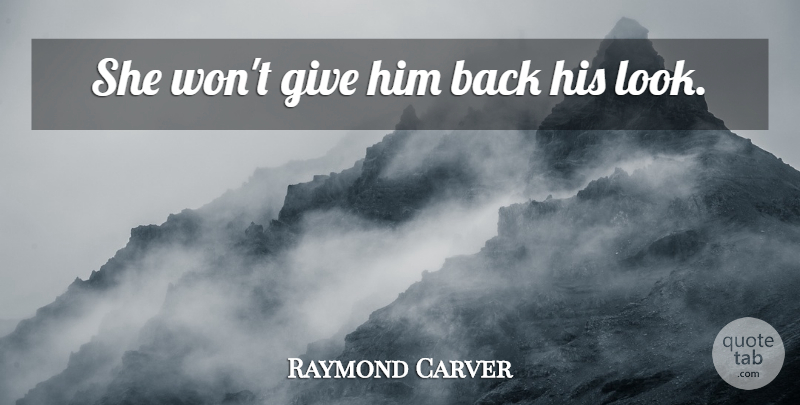 Raymond Carver Quote About Giving, Looks: She Wont Give Him Back...