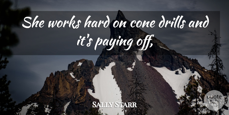 Sally Starr Quote About Cone, Hard, Paying, Works: She Works Hard On Cone...