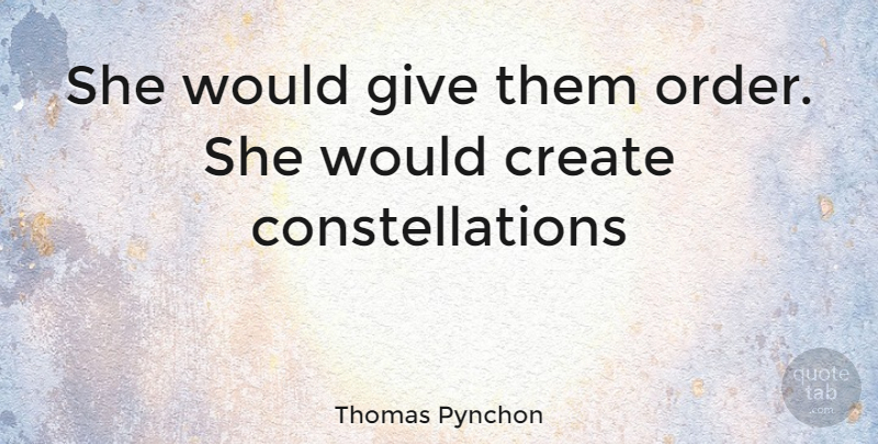 Thomas Pynchon Quote About Create: She Would Give Them Order...