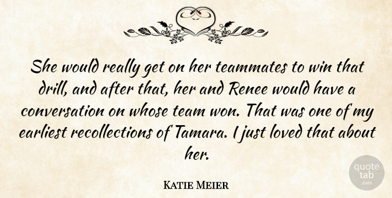 Katie Meier Quote About Conversation, Earliest, Loved, Teammates, Whose: She Would Really Get On...