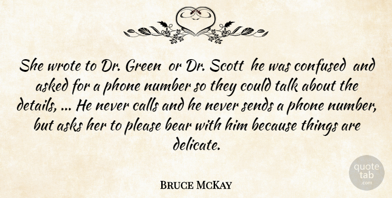 Bruce McKay Quote About Asked, Asks, Bear, Calls, Confused: She Wrote To Dr Green...