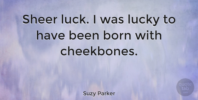 Suzy Parker Quote About Luck, Sheer: Sheer Luck I Was Lucky...