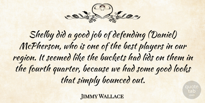 Jimmy Wallace Quote About Best, Defending, Fourth, Good, Job: Shelby Did A Good Job...