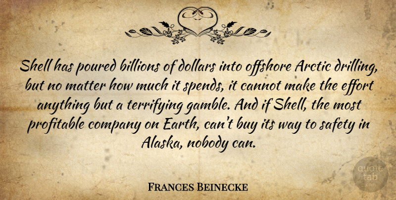 Frances Beinecke Quote About Arctic, Billions, Buy, Cannot, Dollars: Shell Has Poured Billions Of...