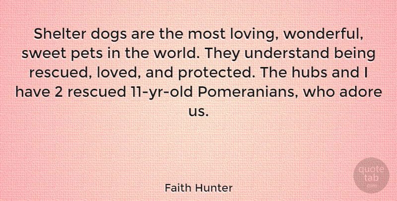Faith Hunter Quote About Adore, Dogs, Pets, Rescued, Shelter: Shelter Dogs Are The Most...