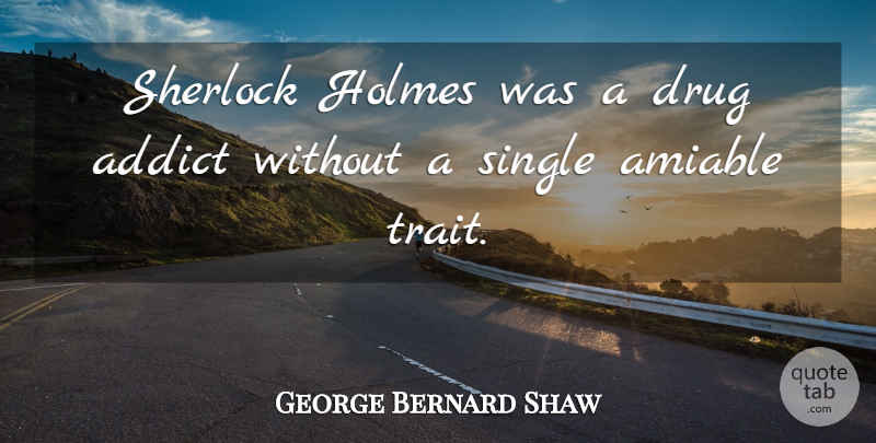 George Bernard Shaw Quote About Drug, Holmes, Amiable: Sherlock Holmes Was A Drug...