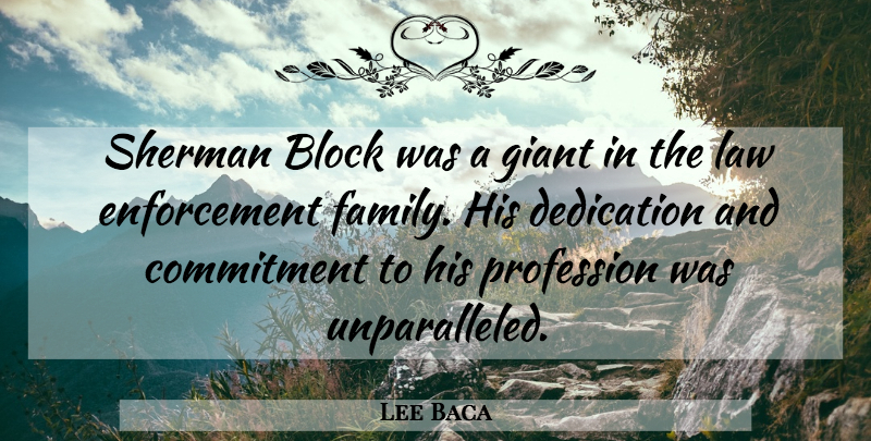 Lee Baca Quote About Block, Commitment, Dedication, Giant, Law: Sherman Block Was A Giant...