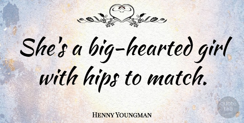 Henny Youngman Quote About Funny, Girl, Humor: Shes A Big Hearted Girl...
