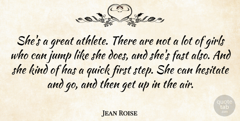 Jean Roise Quote About Fast, Girls, Great, Hesitate, Jump: Shes A Great Athlete There...