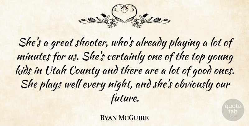 Ryan McGuire Quote About Certainly, County, Good, Great, Kids: Shes A Great Shooter Whos...