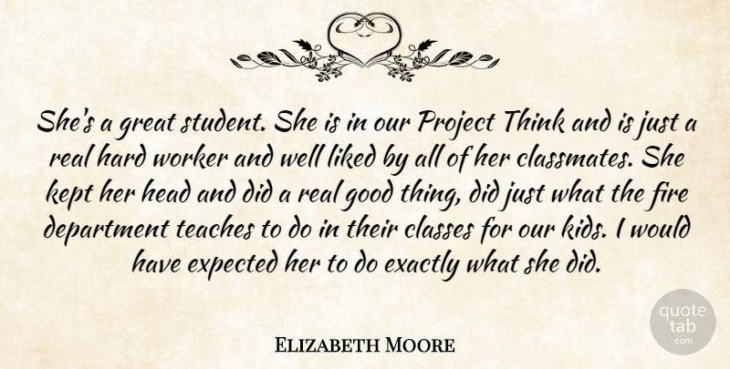 Elizabeth Moore Quote About Classes, Department, Exactly, Expected, Fire: Shes A Great Student She...
